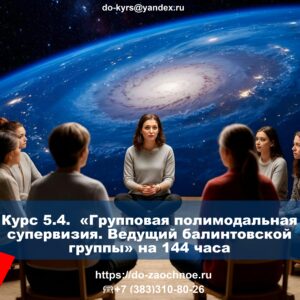 Курс 5.4. «Групповая полимодальная супервизия. Ведущий балинтовской группы»